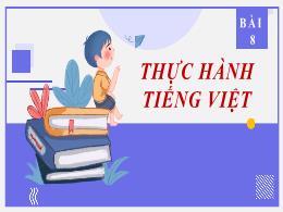 Bài giảng Ngữ văn 8 - Bài 8: Thực hành Tiếng