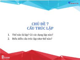 Bài giảng Tin học 8 - Chủ đề 7: Cấu trúc lặp
